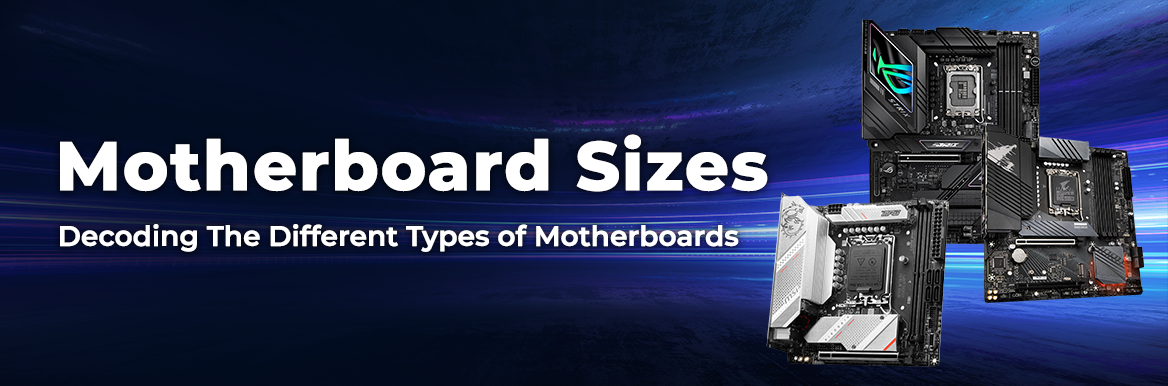 Motherboard Sizes - Decoding The Different Types of Motherboards