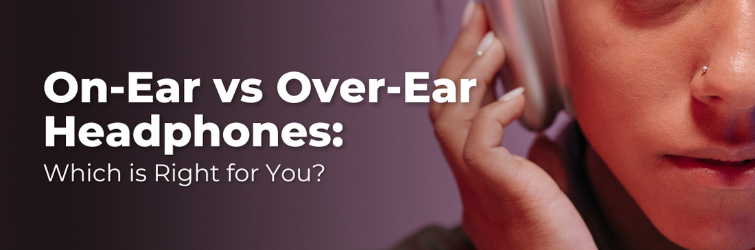 On-ear vs Over-ear Headphones: Which is Right for You?