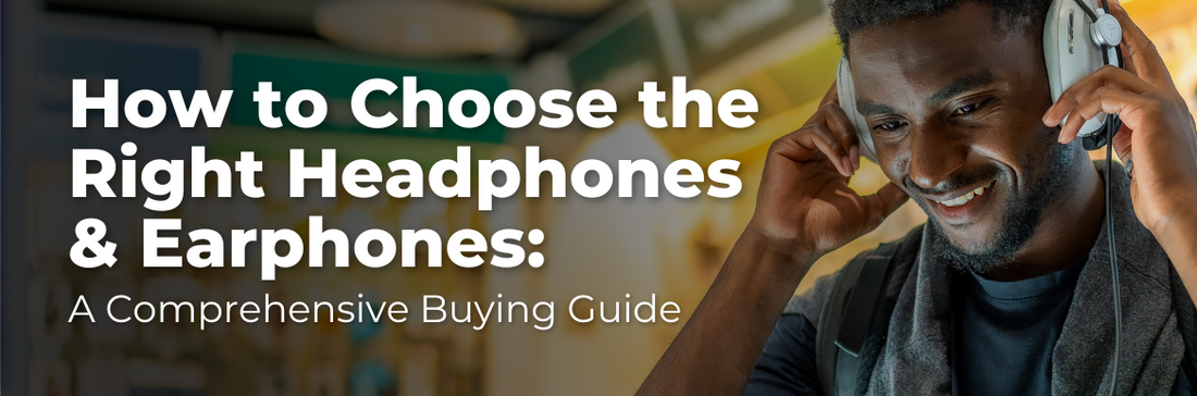 How to Choose the Right Headphones & Earphones: A Comprehensive Buying Guide