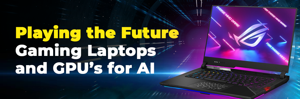 Playing the Future – Gaming Laptops and GPU’s for AI